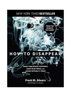 How To  Disappear :  Erase Your Digital Footprint, Leave False Trails, And Vanish Without A Trace paperback english - 1 October 2019
