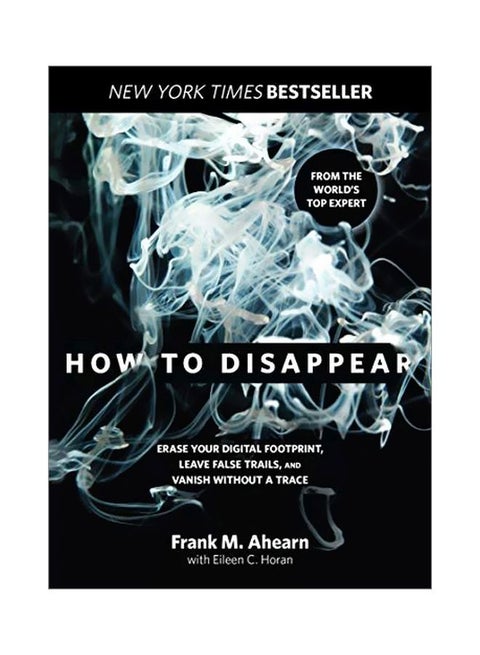 How To  Disappear :  Erase Your Digital Footprint, Leave False Trails, And Vanish Without A Trace paperback english - 1 October 2019