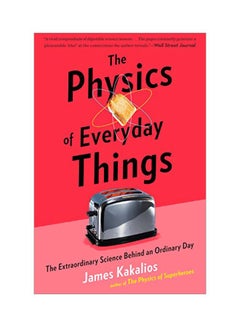 The Physics Of Everyday Things : The Extraordinary Science Behind An Ordinary Day Paperback English by James Kakalios - 15 May 2018 