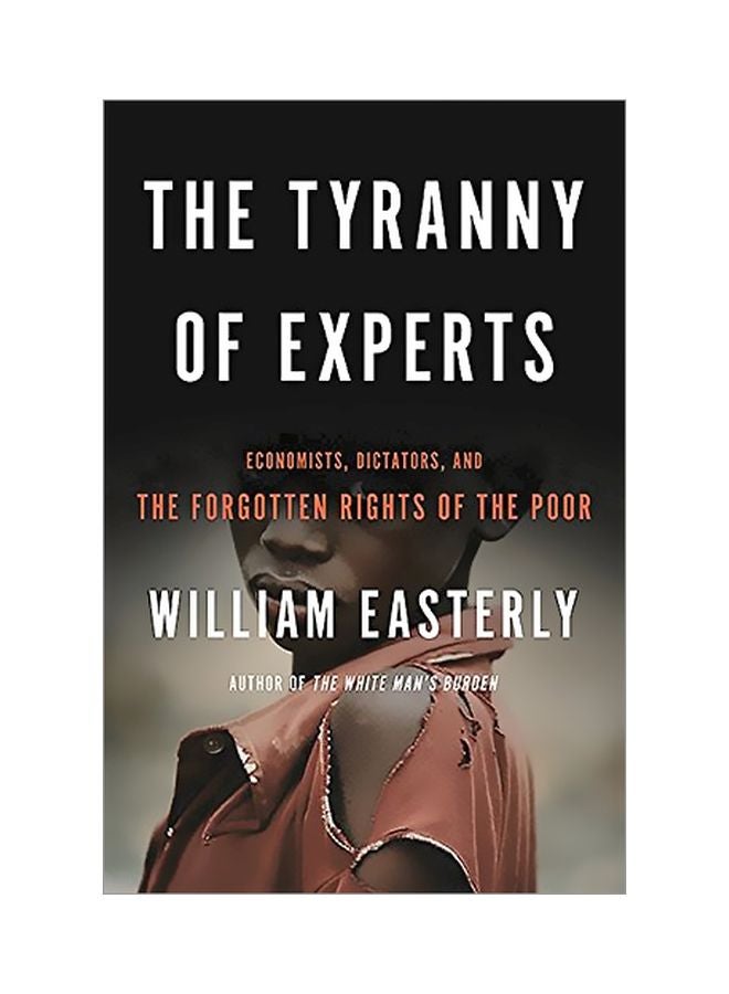 The Tyranny Of Experts: Economists, Dictators, And The Forgotten Rights Of The Poor Paperback English by William Easterly - 2 May 2017