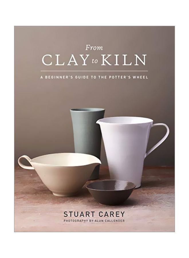 From Clay To Kiln: A Beginner's Guide To The Potter's Wheel Hardcover English by Stuart Carey - 43711 