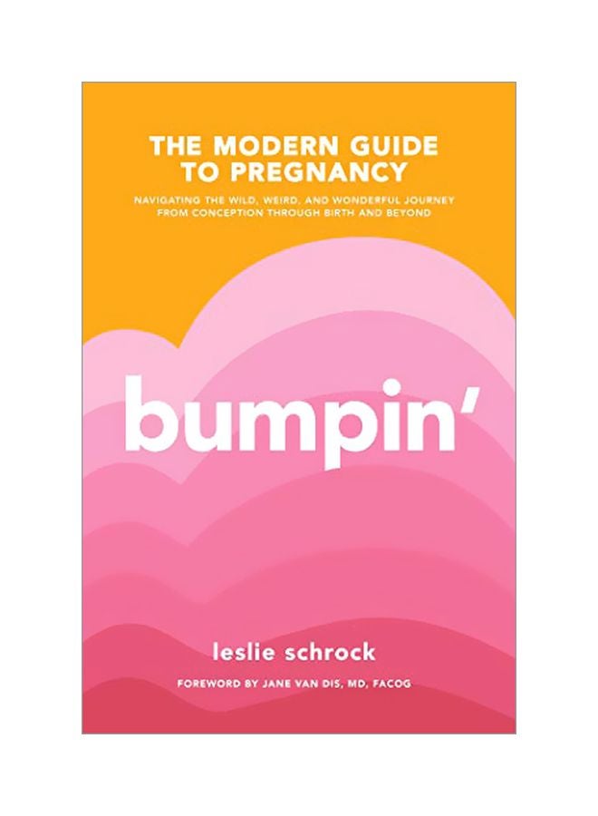 Bumpin' The Modern Guide To Pregnancy: Navigating The Wild, Weird, And Wonderful Journey From Conception Through Birth And Beyond paperback english - 23 January 2019 