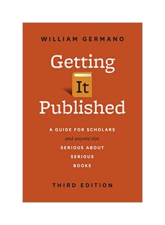 Getting It Published: A Guide For Scholars And Anyone Else Serious About Serious Books Paperback English by William Germano - 42479 