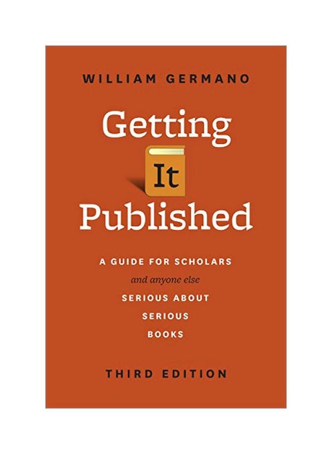 Getting It Published: A Guide For Scholars And Anyone Else Serious About Serious Books Paperback English by William Germano - 42479
