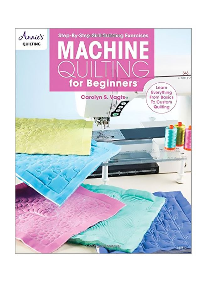 Machine Quilting For Beginners: Learn Everything From Basics To Custom Quilting paperback english - 1 September 2017 