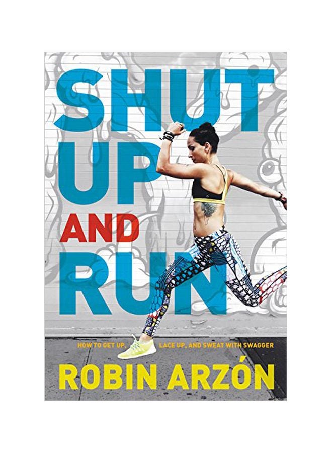 Shut Up And Run: How To Get Up, Lace Up, And Sweat With Swagger hardcover english - 21 June 2016 
