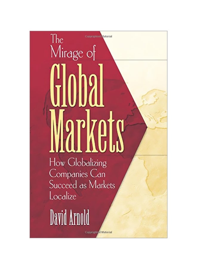 The Mirage Of Global Markets: How Globalizing Companies Can Succeed Asmarkets Localize hardcover english - 01 Aug 2003 