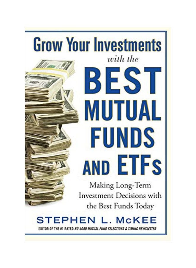 Grow Your Investments With The Best Mutual Funds And Etf’s: Making Long-term Investment Decisions With The Best Funds Today hardcover english - 03 Jul 2015 