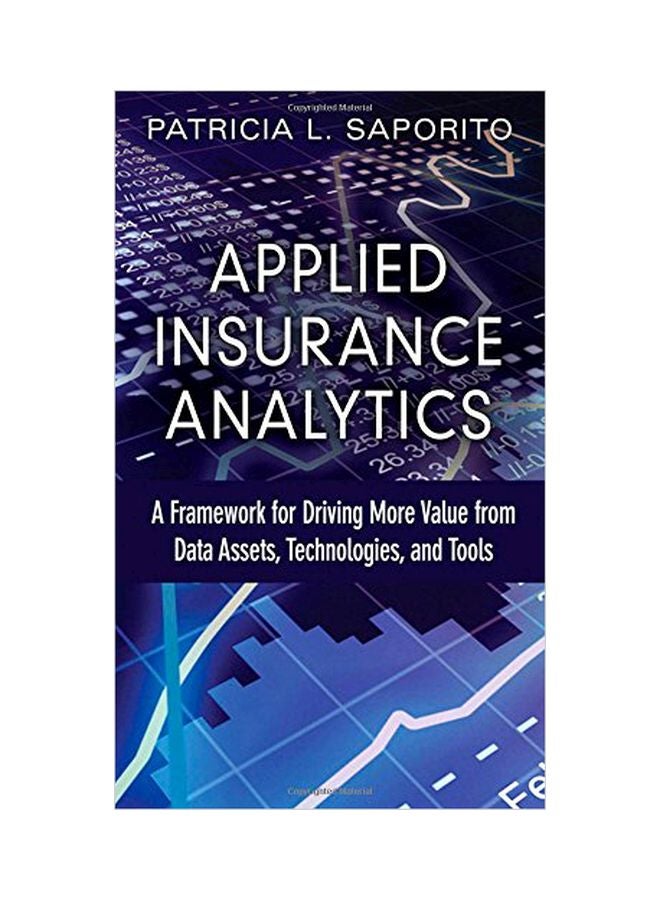 Applied Insurance Analytics: A Framework For Driving More Value From Data Assets, Technologies, And Tools hardcover english - 17 Jul 2014 