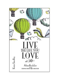 Live The Life You Love At 50+: A Handbook For Career And Life Success paperback english - 8 May 2013