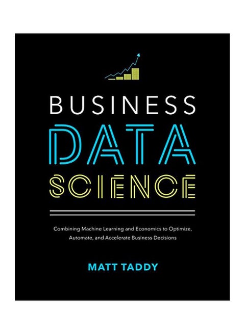 Business Data Science: Combining Machine Learning And Economics To Optimize, Automate, And Accelerate Business Decisions hardcover english - 15 Sep 2019