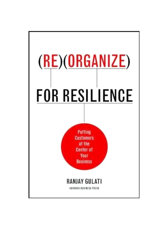 Reorganize For Resilience : Putting Customers At The Center Of Your Business Hardcover English by Ranjay Gulati - 03 Feb 2010 