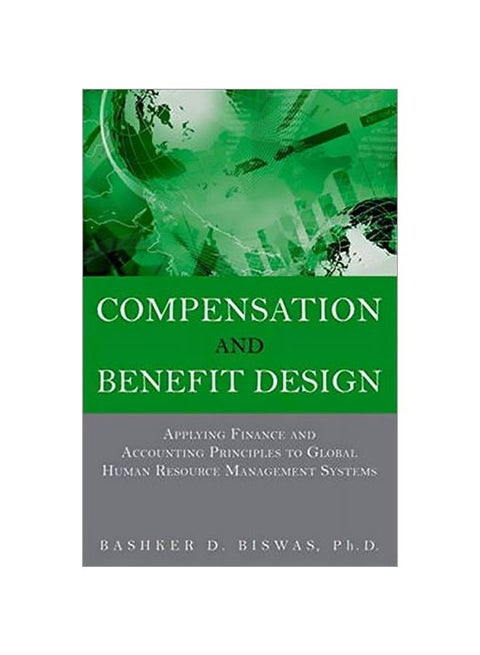Compensation And Benefit Design: Applying Finance And Accounting Principles To Global Human Resource Management Systems Paperback English by Bashker D. Biswas - 28 Aug 2015