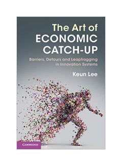 The Art Of Economic Catch-Up : Barriers, Detours And Leapfrogging In Innovation Systems Paperback English by Keun Lee