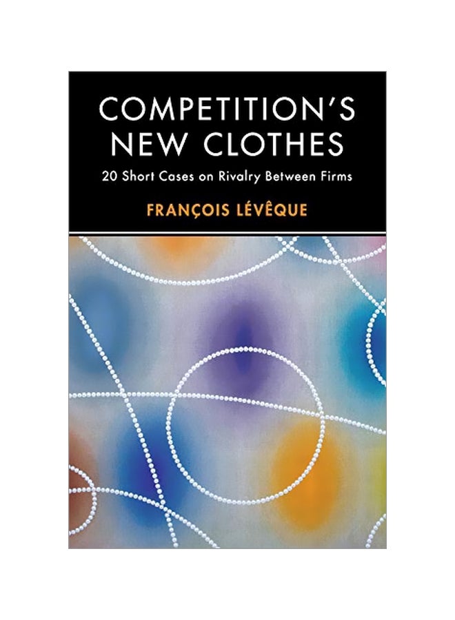 Competition`s New Clothes: 20 Short Cases On Rivalry Between Firms Paperback English by François Lévêque 