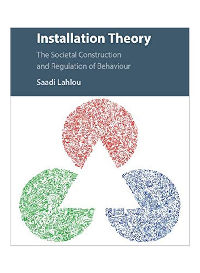 Installation Theory: The Societal Construction And Regulation Of Behaviour Paperback English by Saadi Lahlou