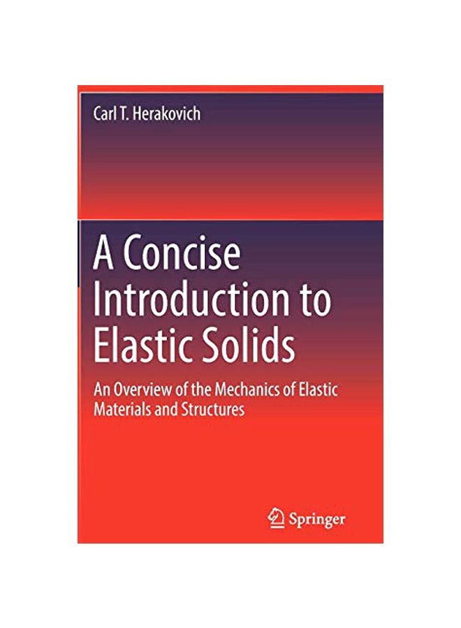 A Concise Introduction To Elastic Solids : An Overview Of The Mechanics Of Elastic Materials And Structures Hardcover English by Carl T. Herakovich - 42662.0