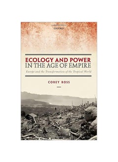 Ecology And Power In The Age Of Empire: Europe And The Transformation Of The Tropical World hardcover english - 42892.0 