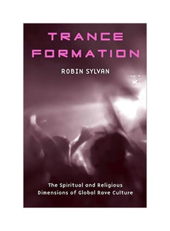 Trance Formation: The Spiritual And Religious Dimensions Of Global Rave Culture Paperback English by Robin Sylvan - 03 Oct 2005 