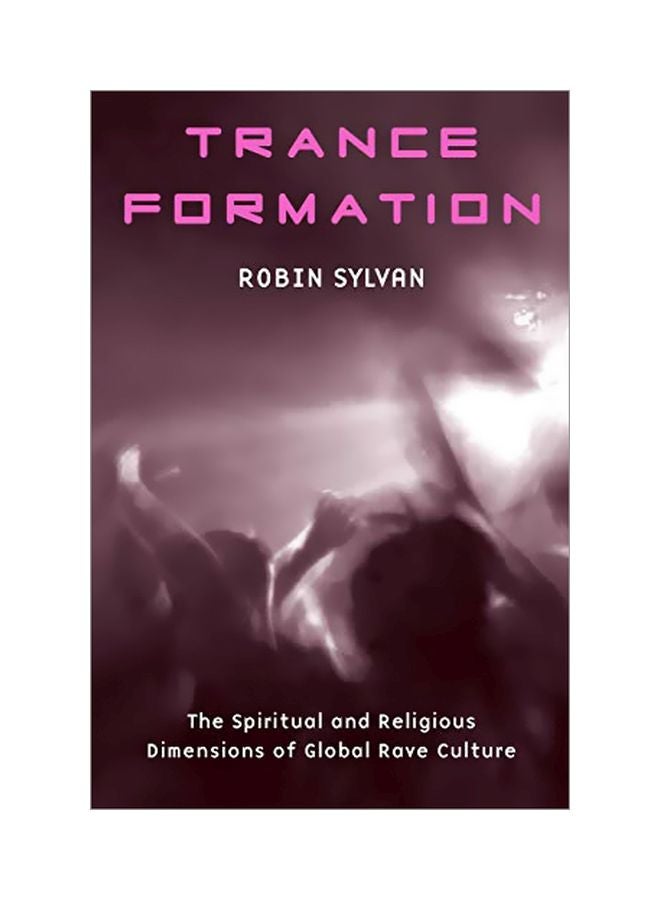 Trance Formation: The Spiritual And Religious Dimensions Of Global Rave Culture Paperback English by Robin Sylvan - 03 Oct 2005 