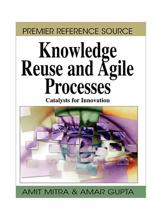 Knowledge Reuse And Agile Processes: Catalysts For Innovation hardcover english - 39553.0