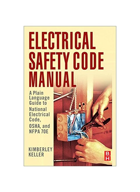 Electrical Safety Code Manual: A Plain Language Guide To National Electrical Code, Osha, And Nfpa 70e Paperback English by Kimberley Keller - 19-Jul-2010