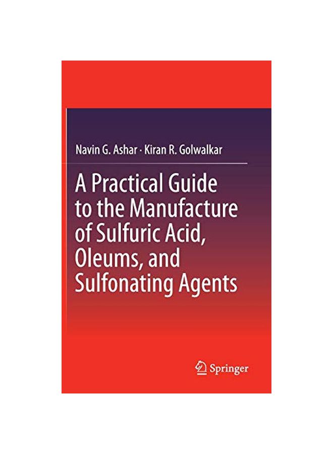 A Practical Guide To The Manufacture Of Sulfuric Acid, Oleums, And Sulfonating Agents Hardcover English by Navin G. Ashar - 09 Dec 2013 