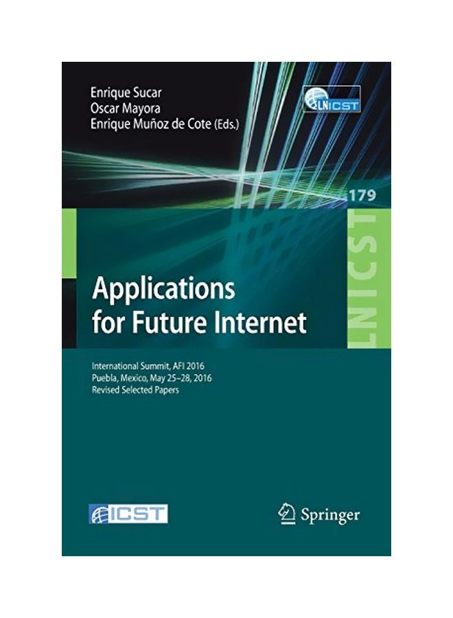 Applications for Future Internet : International Summit, AFI 2016, Puebla, Mexico, May 25-28, 2016, Revised Selected Papers Paperback English