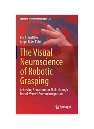 The Visual Neuroscience Of Robotic Grasping: Achieving Sensorimotor Skills Through Dorsal-Ventral Stream Integration hardcover english - 01 Jul 2015 - v1583821471/N35522378A_1
