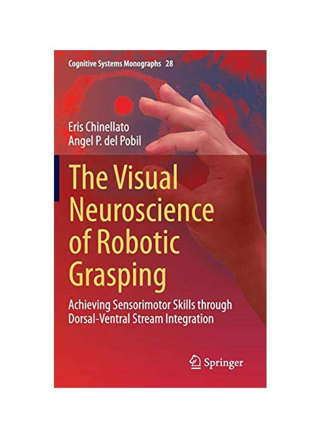 The Visual Neuroscience Of Robotic Grasping: Achieving Sensorimotor Skills Through Dorsal-Ventral Stream Integration hardcover english - 01 Jul 2015