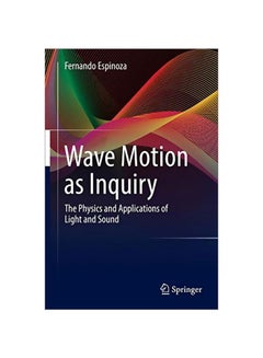 Wave Motion As Inquiry: The Physics And Applications Of Light And Sound Hardcover English by Fernando Espinoza - 3 Jan 2017 - v1583821488/N35522461A_1