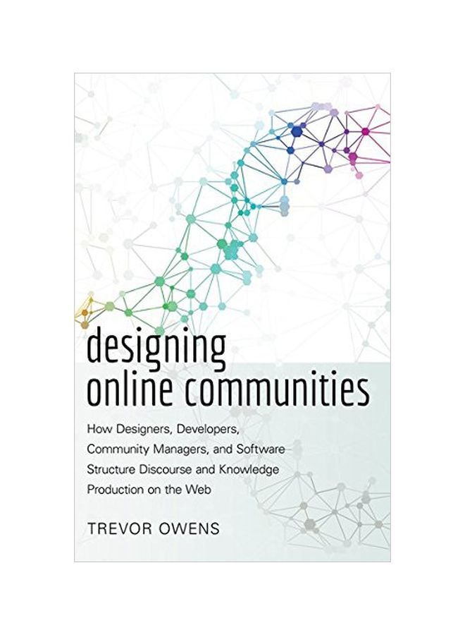 Designing Online Communities: How Designers, Developers, Community Managers, And Software Structure Discourse And Knowledge Production On The Web (new Literacies And Digital Epistemologies) Paperback English by Trevor Owens 