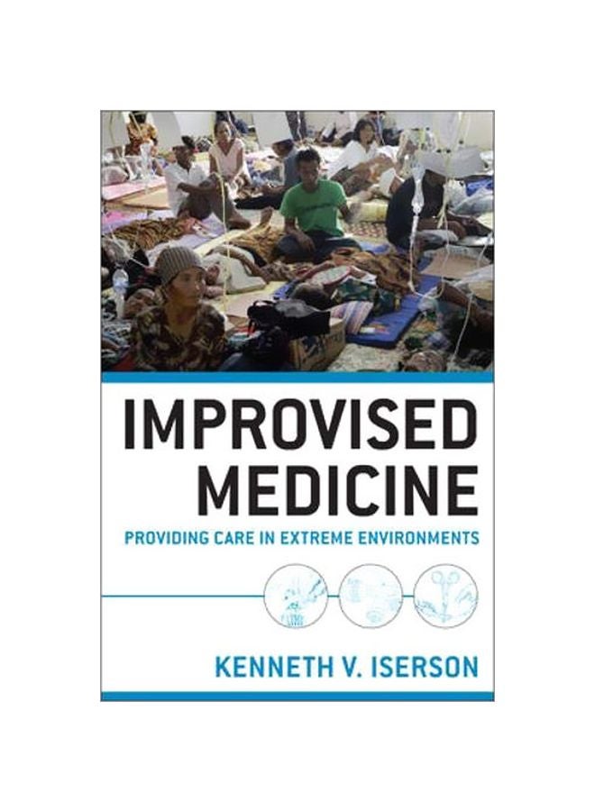 Improvised Medicine: Providing Care In Extreme Environments paperback english - 41017.0