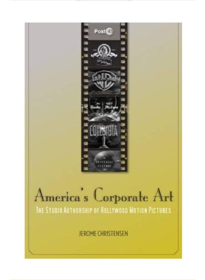 America's Corporate Art: The Studio Authorship Of Hollywood Motion Pictures Hardcover English by Jerome Christensen 