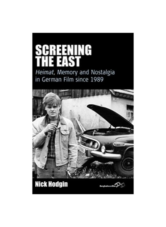 Screening The East: Heimat, Memory And Nostalgia In German Film Since 1989 hardcover english