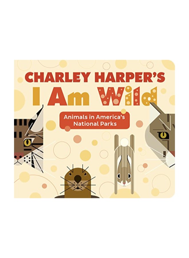 Charley Harper's I Am Wild: Animals In America'S National Parks hardcover english