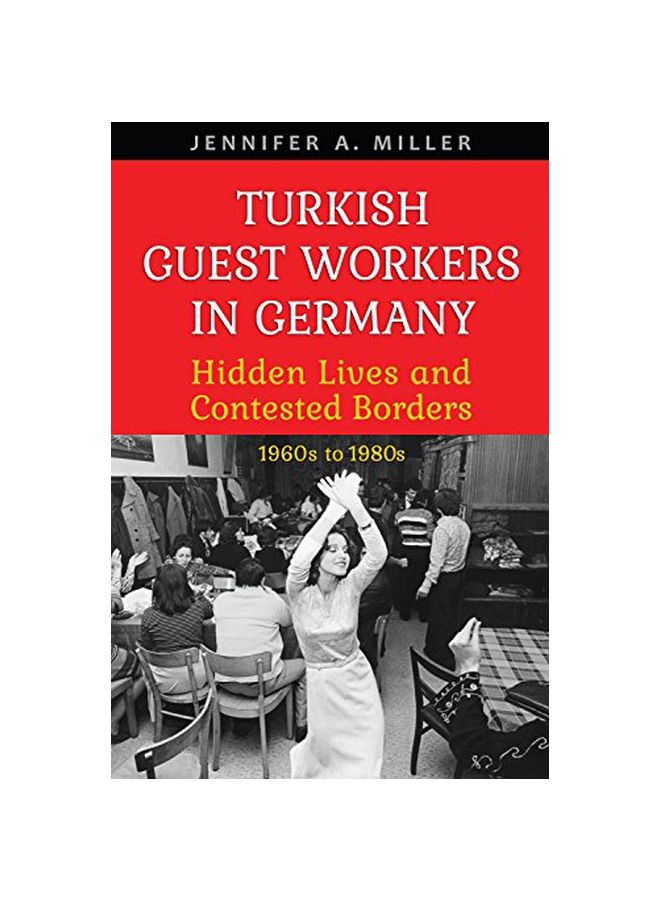 Turkish Guest Workers In Germany: Hidden Lives And Contested Borders 