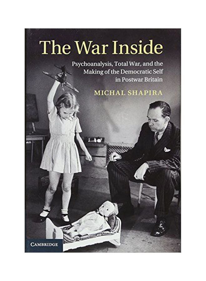 The War Inside: Psychoanalysis Total War And The Making Of The Democratic Self In Postwar Britain hardcover english 