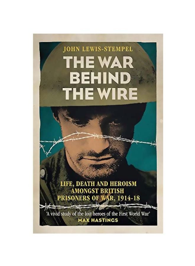 The War Behind The Wire: Life, Death And Heroism Amongst British Prisoners Of War, 1914-18 Paperback English by John Lewis-Stempel - 41949 