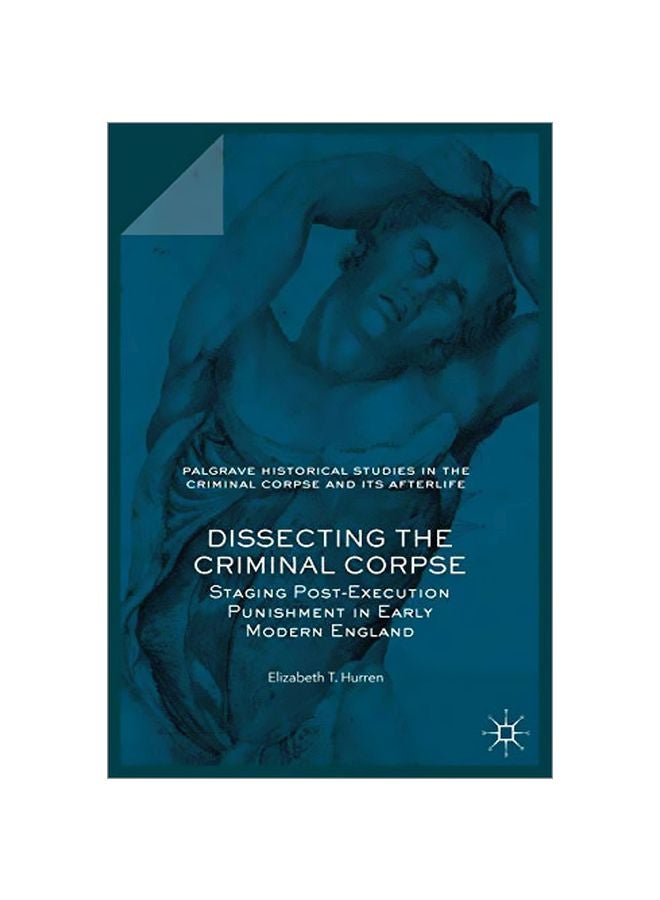 Dissecting The Criminal Corpse: Staging Post-execution Punishment In Early Modern England hardcover english - 19-Aug-16 