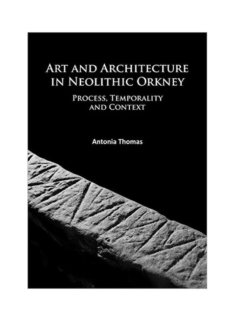 Art And Architecture In Neolithic Orkney: Process, Temporality And Context paperback english - 27 Feb 2017