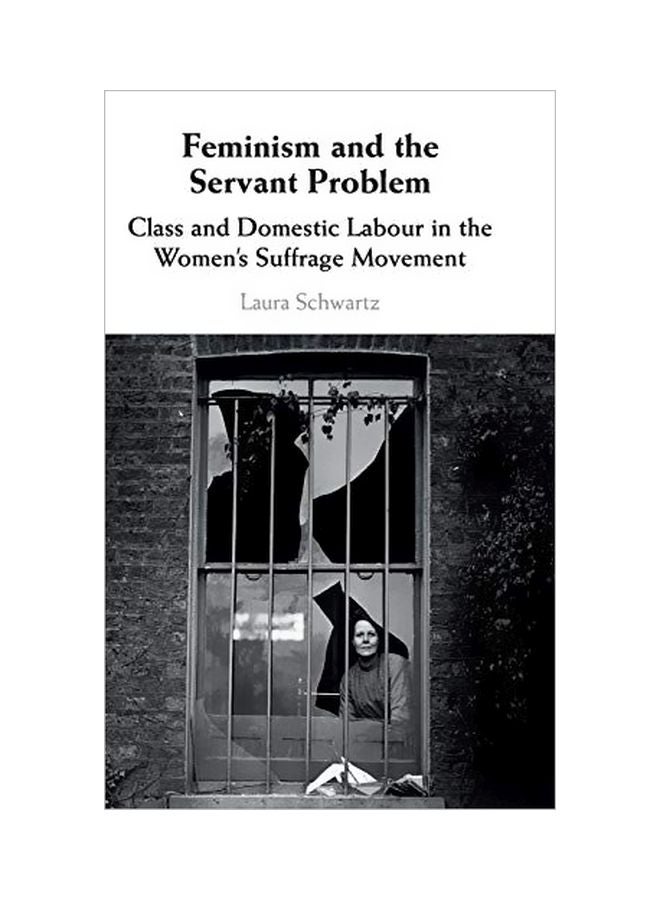 Feminism And The Servant Problem: Class And Domestic Labour In The Women's Suffrage Movement hardcover english - 29 Aug 2019