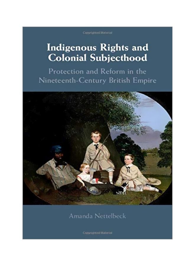 Indigenous Rights And Colonial Subjecthood: Protection And Reform In The Nineteenth-Century British Empire hardcover english - 31 May 2019 