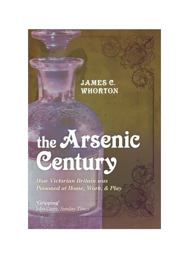 The Arsenic Century: How Victorian Britain Was Poisoned At Home, Work, And Play Paperback English by James C. Whorton - 14-Jul-11 