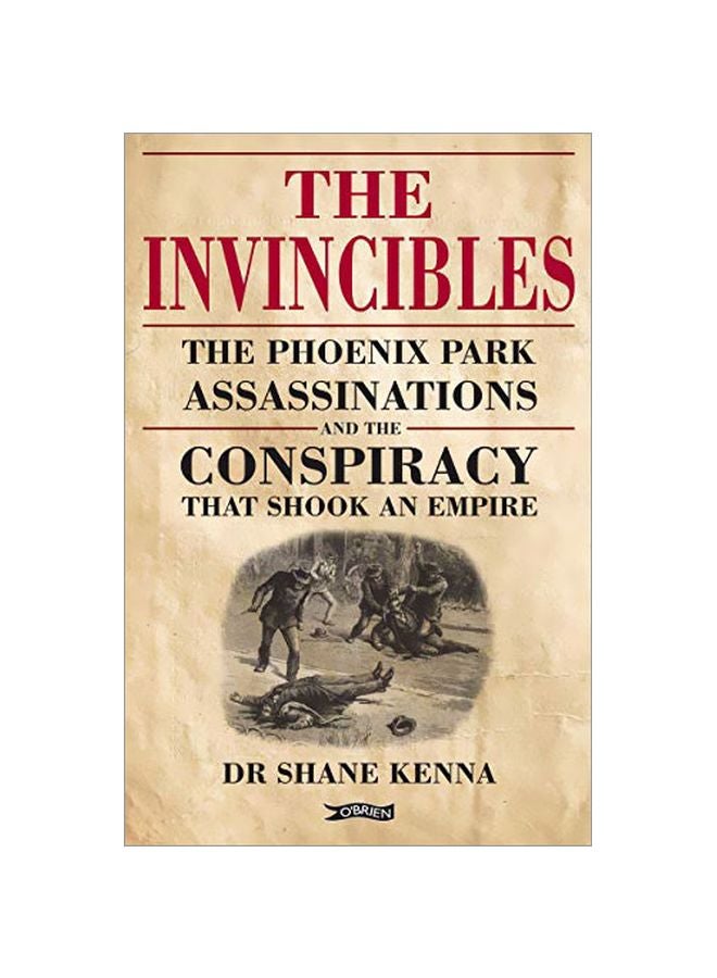 The Invincibles: The Phoenix Park Assassinations And The Conspiracy That Shook An Empire Hardcover English by Shane Kenna - 43580