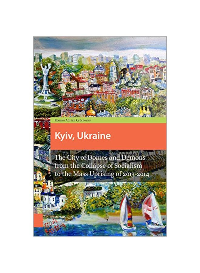 Kyiv, Ukraine: The City Of Domes And Demons From The Collapse Of Socialism To The Mass Uprising Of 2013-2014 paperback english - 15 June 2016