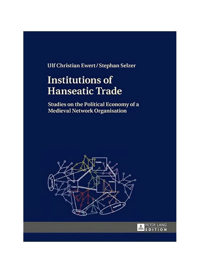 Institutions Of Hanseatic Trade: Studies On The Political Economy Of A Medieval Network Organisation hardcover english - 30 November 2016 