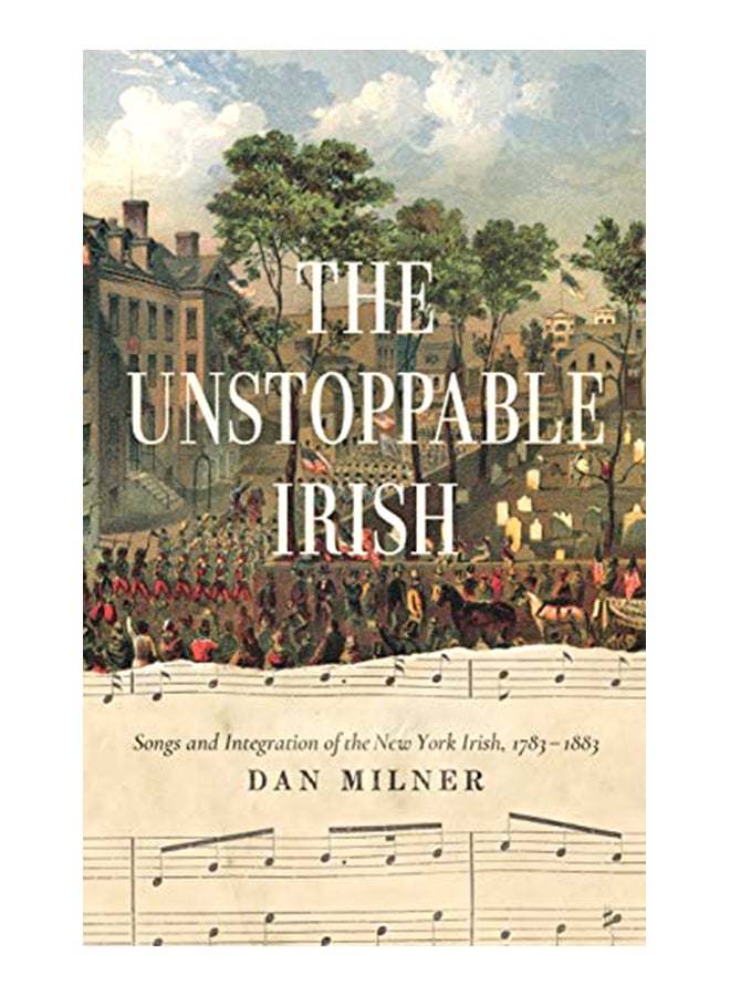 The Unstoppable Irish: Songs and Integration of the New York Irish, 1783-1883 hardcover english - 30-Apr-19 