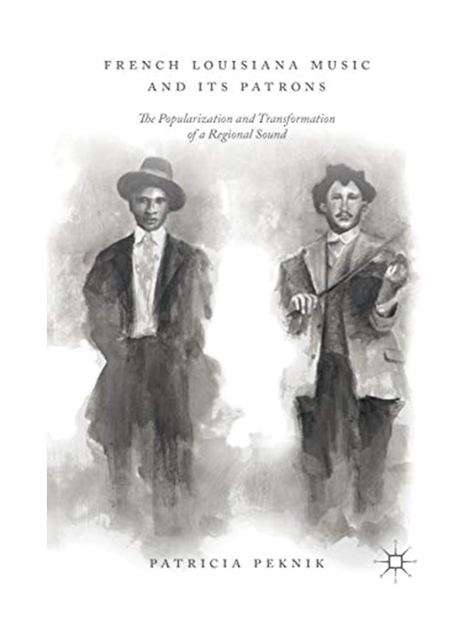 French Louisiana Music And Its Patrons: The Popularization And Transformation Of A Regional Sound hardcover english - 19-Sep-18