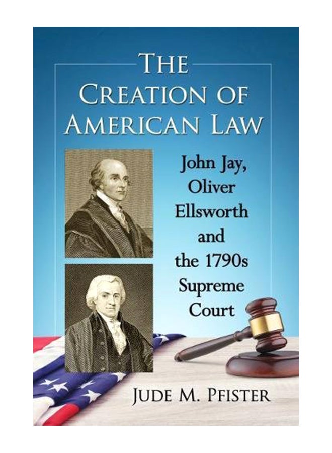 The Creation of American Law: John Jay, Oliver Ellsworth and the 1790s Supreme Court paperback english - 43464 